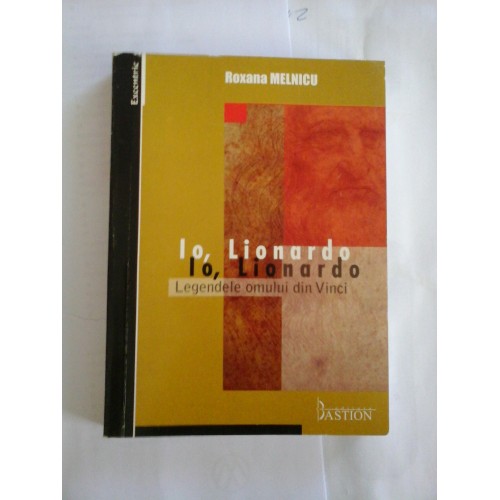 Io, Lionardo Legendele omului din Vinci - Roxana Melnicu Io, Lionardo Legendele omului din Vinci - Roxana Melnicu